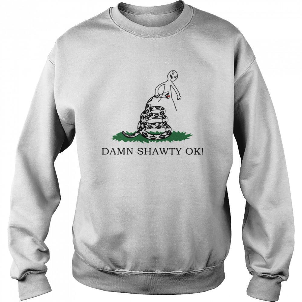 Damn Shawty Ok Sweatshirt